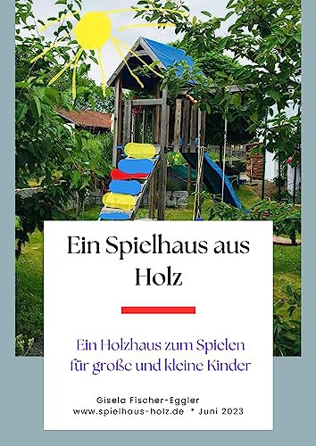Ein Spielhaus aus Holz: Ein Holzhaus zum Spielen für große und kleine Kinder