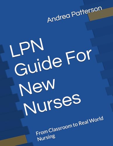 LPN Guide For New Nurses: From Classroom to Real World Nursing