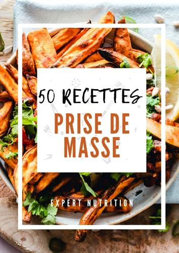 50 Recettes prise de masse : Découvrez comment prendre du muscle tout en gardant du plaisir: Pour une prise de masse rapide et facile avec 50 recettes variées