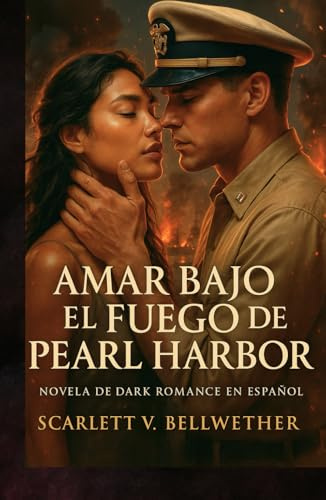 AMAR BAJO EL FUEGO DE PEARL HARBOR. Novela de Dark Romance en Español: Ella era sospechosa. Él, su enemigo. La guerra los convirtió en amantes. Te ... y te hará arder (Amar en Tiempos de Guerra)