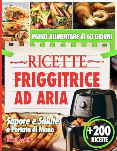 Ricette Friggitrice ad Aria: Sapore e Salute a Portata di Mano. Trasforma i Tuoi Pasti con + di 200 Ricette per la Friggitrice ad Aria. Include un Piano Alimentare di 60 Giorni.