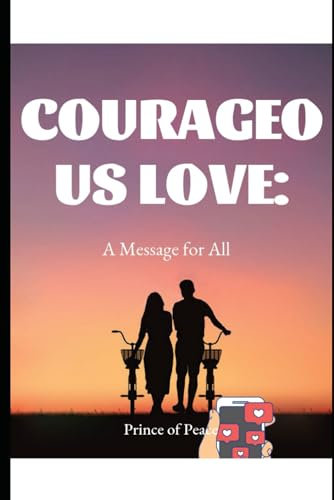 COURAGEOUS LOVE: MESSAGE TO ALL