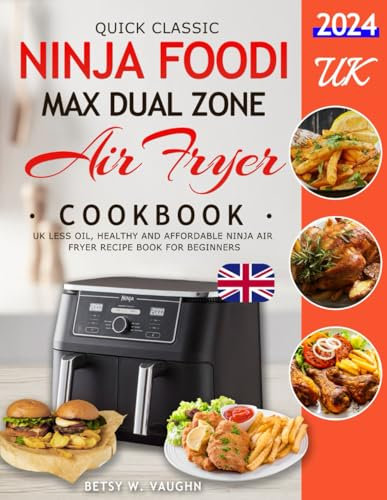 Quick Classic Ninja Foodi MAX Dual Zone Air Fryer Cookbook: UK Less oil, Healthy and Affordable Ninja Air Fryer Recipe book for Beginners