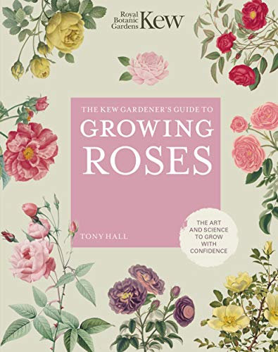 The Kew Gardener's Guide to Growing Roses: The Art and Science to Grow with Confidence (Kew Experts) (English Edition)