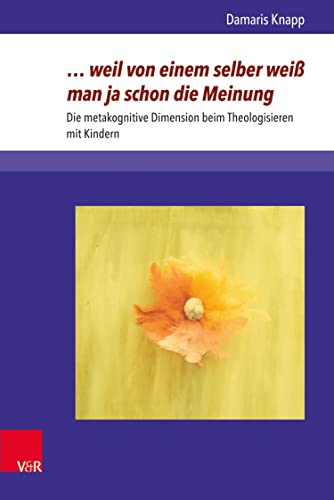 … weil von einem selber weiß man ja schon die Meinung: Die metakognitive Dimension beim Theologisieren mit Kindern (Arbeiten zur Religionspädagogik (ARP))