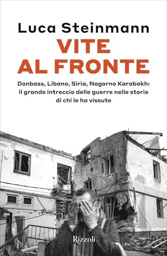 Vite al fronte: Donbass, Gaza, Siria, Nagorno Karabakh: il grande intreccio delle guerre nelle storie di chi le ha vissute