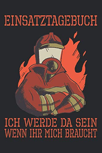 Ich werde da sein, wenn ihr mich braucht. Einsatztagebuch: Cooles Feuerwehr-Design I 120 Seiten liniert mit Vorlage I Journal Feuerwehr I Tagebuch Geschenk Weihnachten Geburtstag Jugend Lustig Notiz