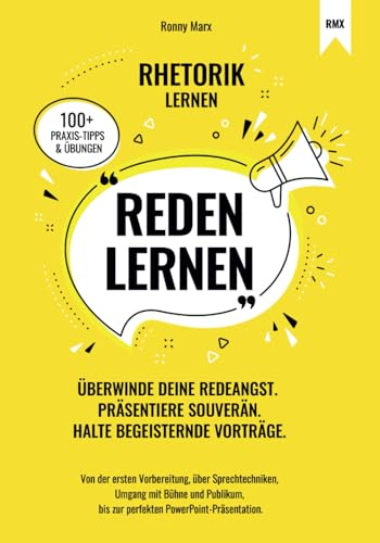 Reden Lernen - Überwinde deine Redeangst. Präsentiere souverän. Halte begeisternde Vorträge: Von Vorbereitung, Sprechtechniken, Umgang mit Bühne und Publikum, zur perfekten PowerPoint-Präsentation.