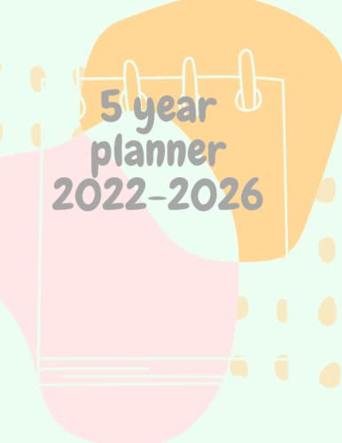 5 years calendar 2022-2026 with monthly and daily planner Be Productive: Organize your life, business and study and set goals