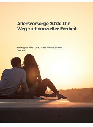 Altersvorsorge 2025: Ihr Weg zu finanzieller Freiheit