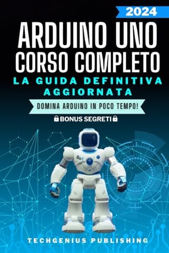 Arduino Uno: Corso completo per imparare ad utilizzare Arduino e conoscere l'elettronica da zero: 1