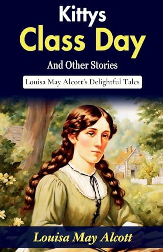 Kitty's Class Day and Other Stories: Louisa May Alcott's Delightful Tales
