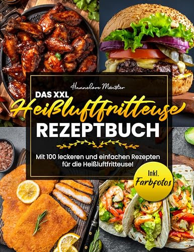 Das XXL Heißluftfritteuse Rezeptbuch: Mit 100 leckeren und einfachen Rezepten für die Heißluftfritteuse! Inkl. Farbfotos