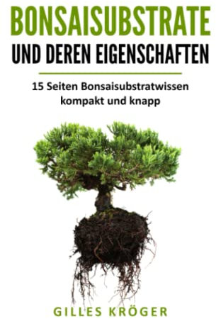 Bonsaisubstrate und deren Eigenschaften: 15 Seiten Bonsaisubstratwissen kompakt und knapp
