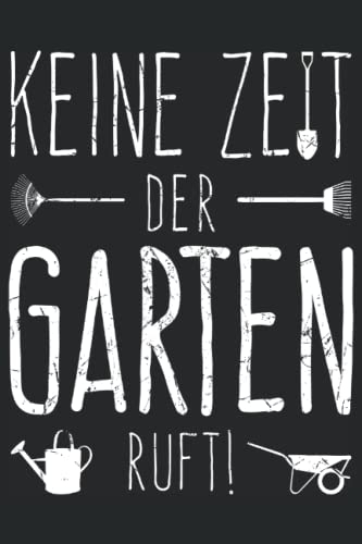 Keine Zeit der Garten ruft: Notizbuch für Gärtner & Gartenarbeit zum Dokumentieren von Pflanzenwachtum, Logbuch für Gartenpflanzen und Hauspflanzen Tagebuch A5 liniert 6x9in | 120 Seiten