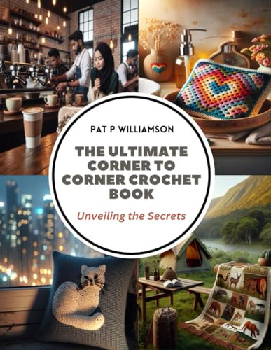 The Ultimate Corner to Corner Crochet Book: Unveiling the Secrets