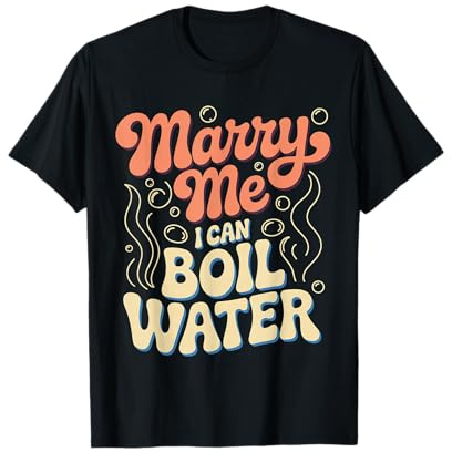 Marry Me I Can Boil Water Proposal Basic Cooking - T-Shirt