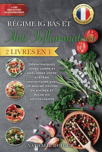 LE RÉGIME IG BAS ET ANTI-INFLAMMATOIRE: 2 LIVRES EN 1 Désintoxiquez votre Corps & Améliorez votre Système Immunitaire Avec un Régime Pauvre en Sucres et Riche en Antioxydants +150 Recettes Délicieuses