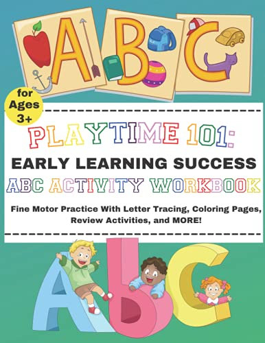 PLAYTIME 101: Early Learning Success ABC Activity Workbook: Fine Motor Skill Practice With Letter Tracing, Coloring Pages, Review Activities, and MORE!