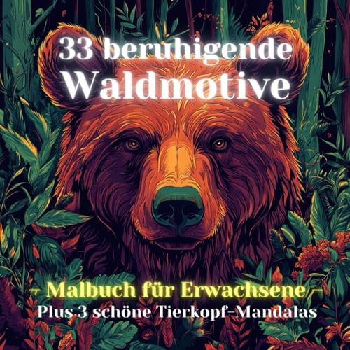 Malbuch für Erwachsene: 33 beruhigende Waldmotive | Plus 3 schöne Tierkopf-Mandalas: Entspannung und Freude durch die magische Kraft der Natur (Malbücher für Erwachsene)