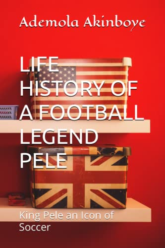 LIFE HISTORY OF FOOTBALL LEGEND PELE: King Pele an Icon of Soccer