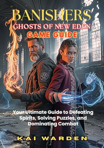 BANISHERS: GHOSTS OF NEW EDEN: Your Ultimate Guide to Defeating Spirits, Solving Puzzles, and Dominating Combat (THE ULTIMATE GAME STRATEGY GUIDES)
