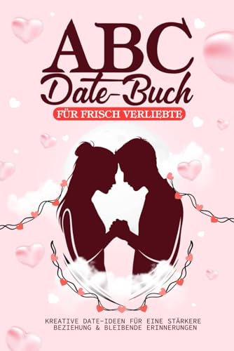 ABC Date-Buch für frisch Verliebte: Kreative Date-Ideen für eine stärkere Beziehung & bleibende Erinnerungen