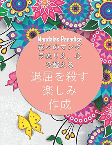 Mandalas Paradise 花々のマンダラぬりえ、心を整える 退屈を殺す 楽しみ、作成: 花々のマンダラぬりえ、心を整える: 塗り絵 大人、ストレス解消とリラクゼーションのための60以上のぬりえ、マンダラヒーリング: 自律神経を整えるぬり絵 (日本語) 単行本 春夏秋冬 和のぬり絵ブック