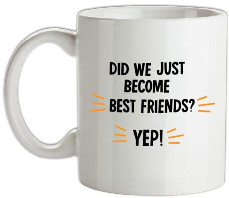 Did We Just Become Best Friends? Yep - 10oz - Ceramic Mug for Coffee/Tea