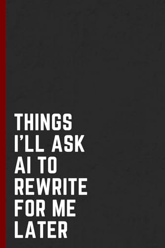 Things I'll Ask AI to Rewrite for Me Later: Funny Notebook for Work, Gag Gift, Boss, Office, Secret Santa Gift for Coworker (Lined Journal with To Do's and Free space)