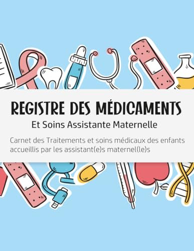 Registre Des Médicaments Et Soins Assistante Maternelle: Carnet des Traitements et soins médicaux des enfants accueillis par les assistant(e)s maternel(le)s | 8,5 x 11 in