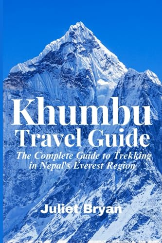 Khumbu Travel Guide: The Complete Guide to Trekking in Nepal's Everest Region (World Heritage Travel Guide)