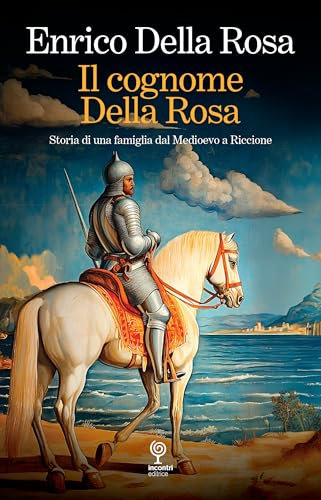 Il cognome Della Rosa. Storia di una famiglia dal Medioevo a Riccione