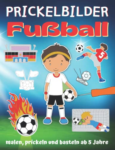 Prickelbilder Fußball: Fußballbilder zum Malen, Prickeln und Ausschneiden, Prickel- und Verbastelbuch für Fußballer ab 5 Jahre, Bonus: Leuchtende Fensterbilder basteln (Prickelbücher)