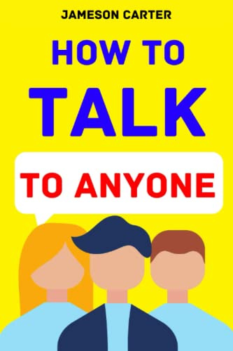 How to Talk to Anyone: Mastering the Art of Communication for Lasting Relationships