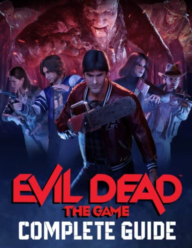 Evil Dead The Game : COMPLETE GUIDE: Everything You Need To Know About Evil Dead The Game; A Detailed Guide