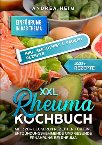 XXL Rheuma Kochbuch: Mit 320+ leckeren Rezepten für eine entzündungshemmende und gesunde Ernährung bei Rheuma