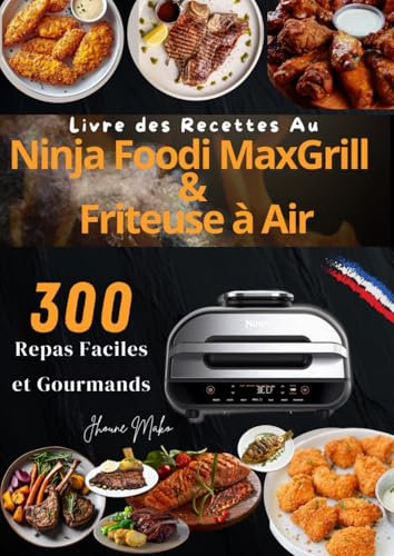 Livre des Recettes Au Ninja Foodi Max Grill & Friteuse à Air : 300 Repas Faciles et Gourmands