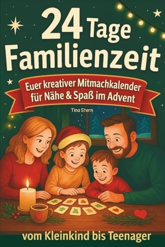 24 Tage Familienzeit: Euer Familien Adventskalender zum Mitmachen | kreative, stressfreie Ideen zum Spielen, Lachen & Nähe spüren | 2–6 Pers.