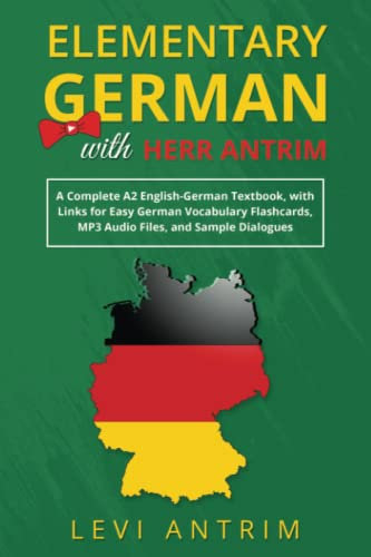 Elementary German with Herr Antrim: A Complete A2 English-German Textbook, with Links for Easy German Vocabulary Flashcards, MP3 Audio Files, and ... (Learn German with Herr Antrim, Band 2)