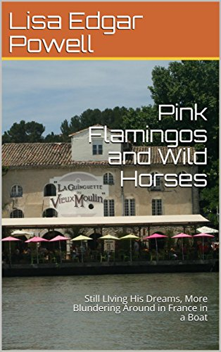 Pink Flamingos and Wild Horses: Still Living His Dreams, More Blundering Around in France in a Boat (LIVING HIS DREAM / MESSING ABOUT FRANCE IN A BOAT Book 3)