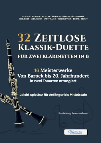 32 Zeitlose Klassik-Duette für zwei Klarinetten in B – 16 Meisterwerke von Barock bis 20. Jahrhundert, arrangiert in zwei Tonarten: Leicht spielbar ... (Zeitlose Klassik-Duette für Bläser)