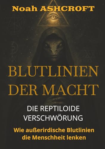 Blutlinie der Macht: Die reptiloide Verschwörung. Eine okkulte Spurensuche zu den verborgenen Herrschern unserer Welt.