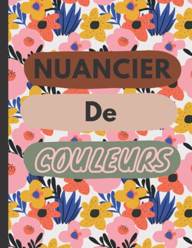 Nuancier De Couleurs: 50 nuanciers distincts et 2000 zones à colorier et à remplir pour organiser , Pour Enfant et Adulte