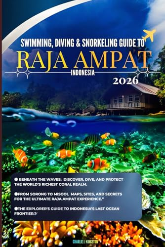 Swimming, Diving & Snorkeling Guide to Raja Ampat, Indonesia 2026: “Dive Deeper, Travel Lighter, The Sustainable Explorer’s Handbook to Raja Ampat’s ... Girl's Amazing Travel Guide Series, Band 1)