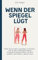 Wenn der Spiegel lügt: Body Dysmorphia verstehen und heilen - wie du dein Selbstbild stärkst, Körperhass überwindest und dich endlich wohl fühlst in deiner Haut