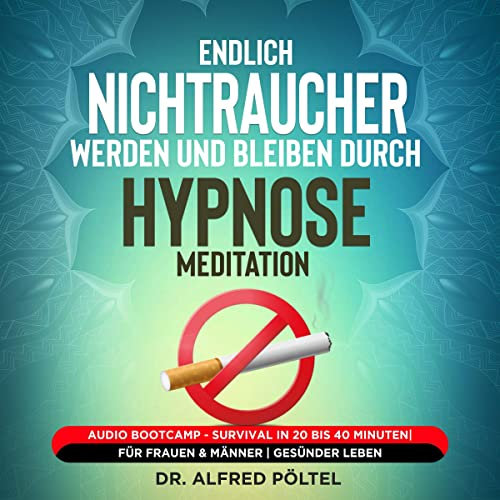 Endlich Nichtraucher werden und bleiben durch Hypnose / Meditation: Audio Bootcamp - Survival in 20 bis 40 Minuten/ Für Frauen & Männer / Gesünder leben