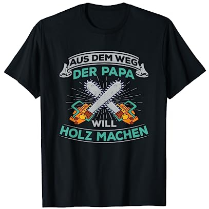 Aus dem weg der Papa will Holz machen - Kettensäge T-Shirt