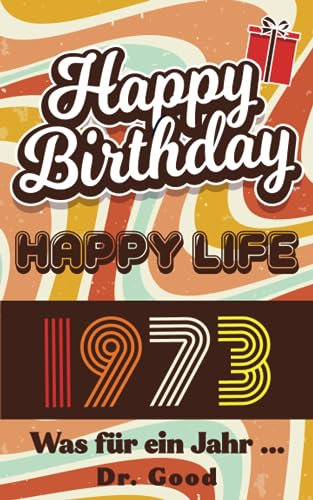 Happy Birthday, Happy Life 1973 - Was für ein Jahr... Jahrgangsbuch zum 50. Geburtstag (Geschenke für runde Geburtstage 2023 und Jahrgangsbücher)