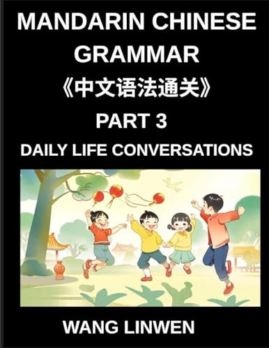 Mandarin Chinese Grammar (Part 3)- Chinese Grammar in Action, Start Speaking Everyday Sentences, Master Daily Life Conversations with Confidence, ... Naturally from Basics to Fluent Sentences